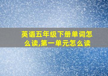 英语五年级下册单词怎么读,第一单元怎么读