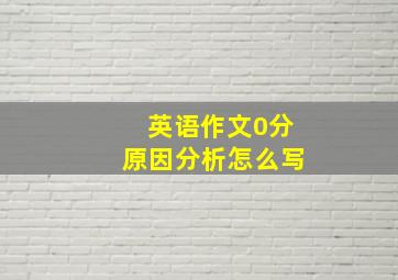 英语作文0分原因分析怎么写