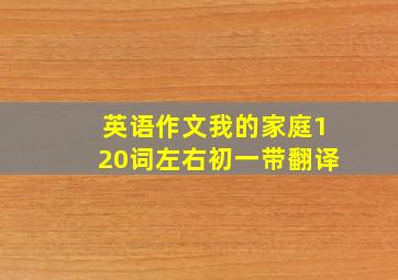 英语作文我的家庭120词左右初一带翻译