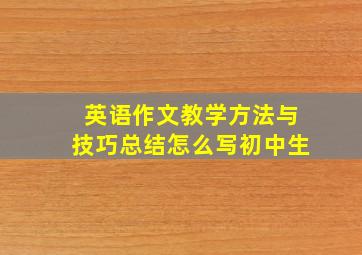 英语作文教学方法与技巧总结怎么写初中生