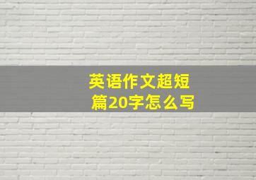 英语作文超短篇20字怎么写