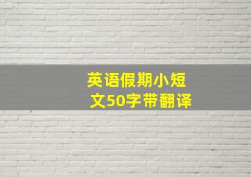 英语假期小短文50字带翻译