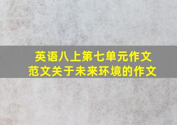 英语八上第七单元作文范文关于未来环境的作文