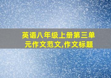 英语八年级上册第三单元作文范文,作文标题