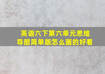 英语六下第六单元思维导图简单版怎么画的好看