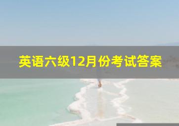 英语六级12月份考试答案