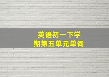 英语初一下学期第五单元单词