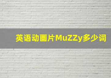 英语动画片MuZZy多少词