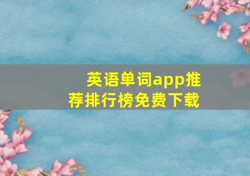 英语单词app推荐排行榜免费下载