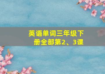 英语单词三年级下册全部第2、3课