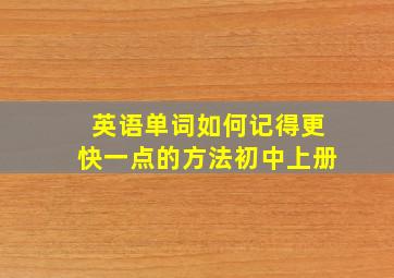 英语单词如何记得更快一点的方法初中上册