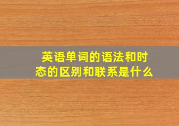 英语单词的语法和时态的区别和联系是什么