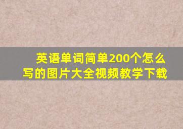 英语单词简单200个怎么写的图片大全视频教学下载