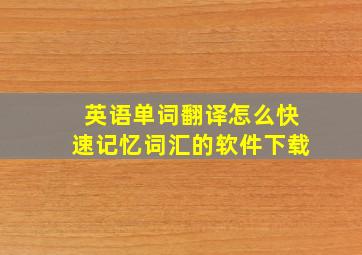 英语单词翻译怎么快速记忆词汇的软件下载