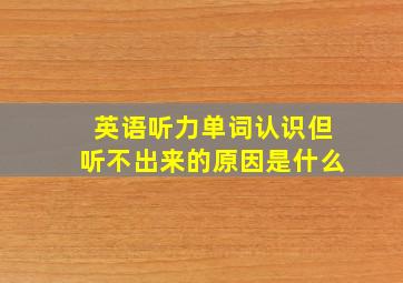 英语听力单词认识但听不出来的原因是什么