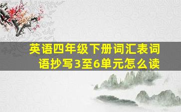 英语四年级下册词汇表词语抄写3至6单元怎么读