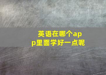 英语在哪个app里面学好一点呢