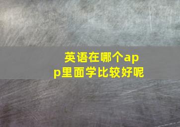 英语在哪个app里面学比较好呢