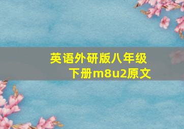 英语外研版八年级下册m8u2原文