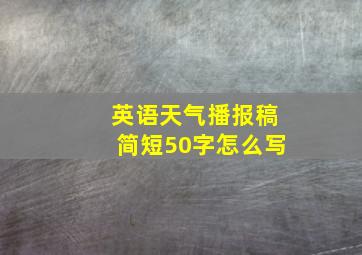 英语天气播报稿简短50字怎么写