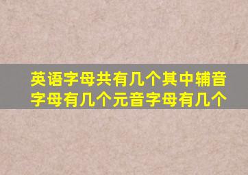 英语字母共有几个其中辅音字母有几个元音字母有几个