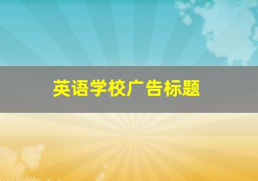 英语学校广告标题