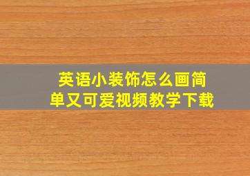 英语小装饰怎么画简单又可爱视频教学下载