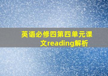 英语必修四第四单元课文reading解析