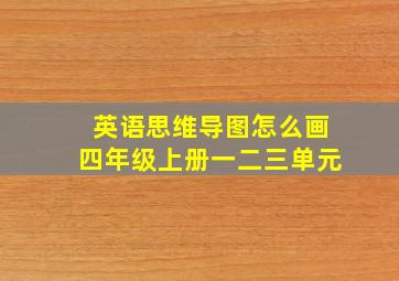 英语思维导图怎么画四年级上册一二三单元