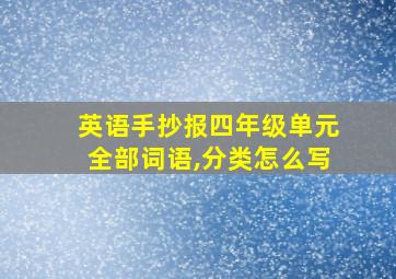 英语手抄报四年级单元全部词语,分类怎么写