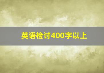 英语检讨400字以上