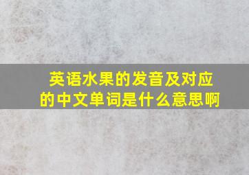 英语水果的发音及对应的中文单词是什么意思啊