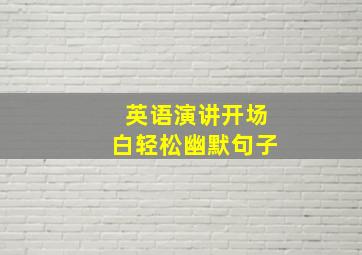 英语演讲开场白轻松幽默句子