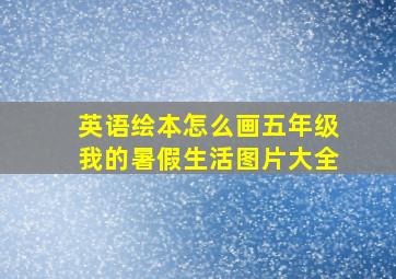 英语绘本怎么画五年级我的暑假生活图片大全