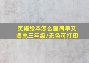 英语绘本怎么画简单又漂亮三年级/无色可打印