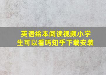 英语绘本阅读视频小学生可以看吗知乎下载安装