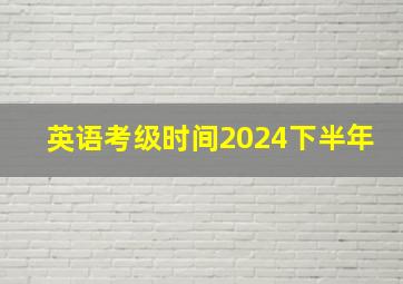 英语考级时间2024下半年