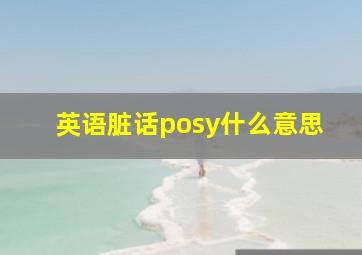 英语脏话posy什么意思