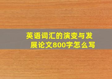 英语词汇的演变与发展论文800字怎么写