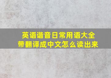 英语谐音日常用语大全带翻译成中文怎么读出来