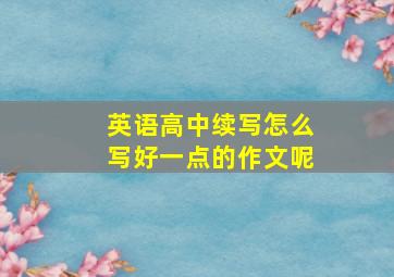 英语高中续写怎么写好一点的作文呢