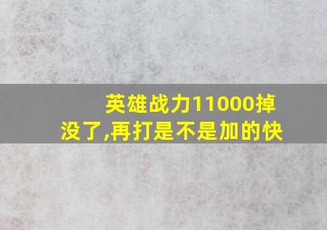 英雄战力11000掉没了,再打是不是加的快