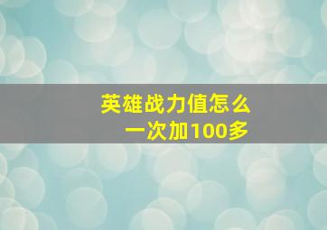 英雄战力值怎么一次加100多