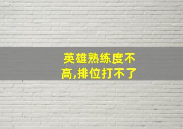 英雄熟练度不高,排位打不了