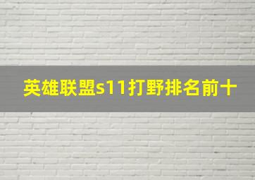 英雄联盟s11打野排名前十