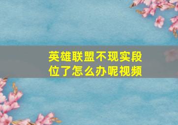 英雄联盟不现实段位了怎么办呢视频