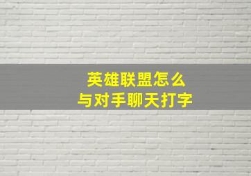 英雄联盟怎么与对手聊天打字