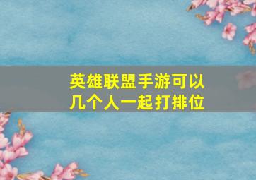 英雄联盟手游可以几个人一起打排位