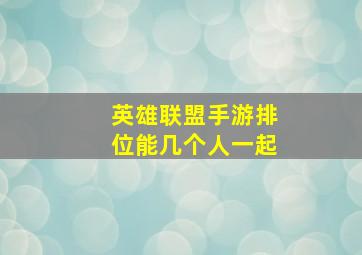 英雄联盟手游排位能几个人一起