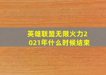 英雄联盟无限火力2021年什么时候结束